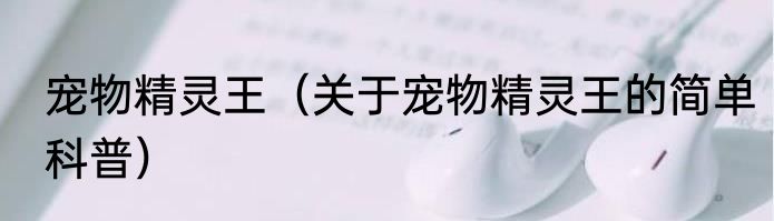 宠物精灵王（关于宠物精灵王的简单科普）