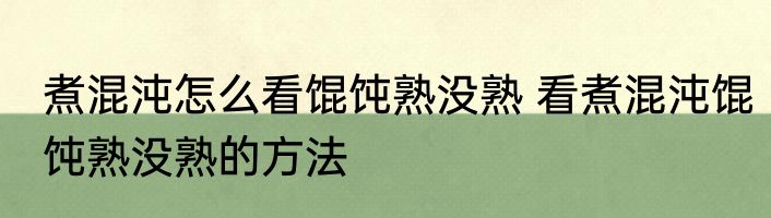煮混沌怎么看馄饨熟没熟 看煮混沌馄饨熟没熟的方法