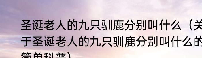 圣诞老人的九只驯鹿分别叫什么（关于圣诞老人的九只驯鹿分别叫什么的简单科普）