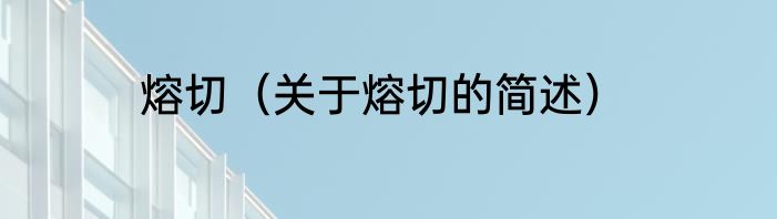 熔切（关于熔切的简述）
