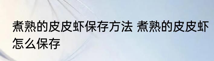 煮熟的皮皮虾保存方法 煮熟的皮皮虾怎么保存