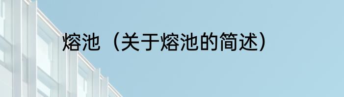 熔池（关于熔池的简述）