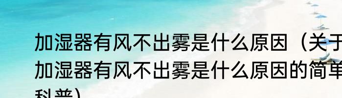 加湿器有风不出雾是什么原因（关于加湿器有风不出雾是什么原因的简单科普）