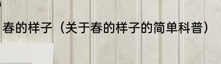 春的样子（关于春的样子的简单科普）