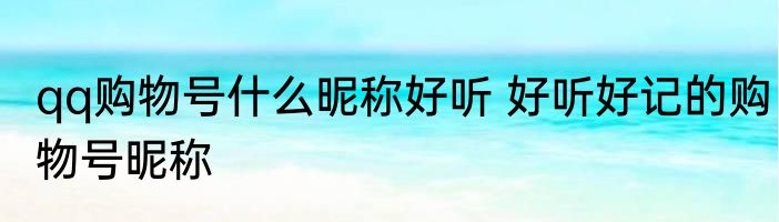 qq购物号什么昵称好听 好听好记的购物号昵称