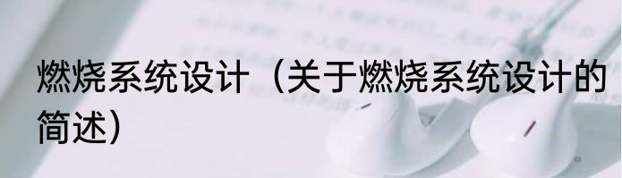 燃烧系统设计（关于燃烧系统设计的简述）