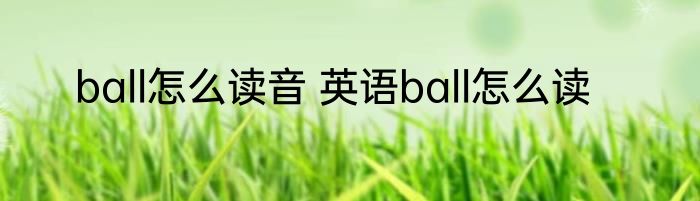 ball怎么读音 英语ball怎么读