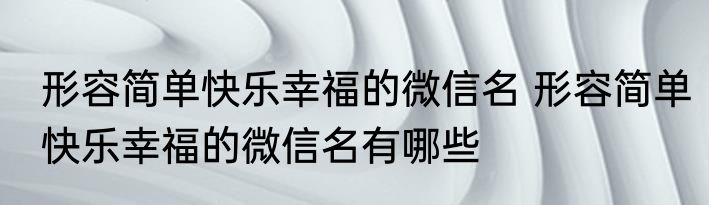 形容简单快乐幸福的微信名 形容简单快乐幸福的微信名有哪些