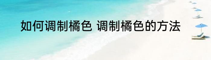如何调制橘色 调制橘色的方法