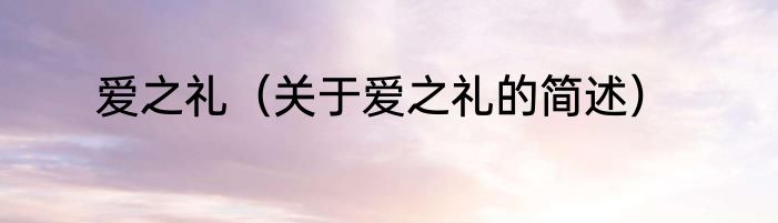 爱之礼（关于爱之礼的简述）