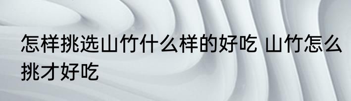怎样挑选山竹什么样的好吃 山竹怎么挑才好吃