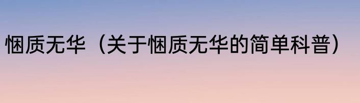 悃质无华（关于悃质无华的简单科普）