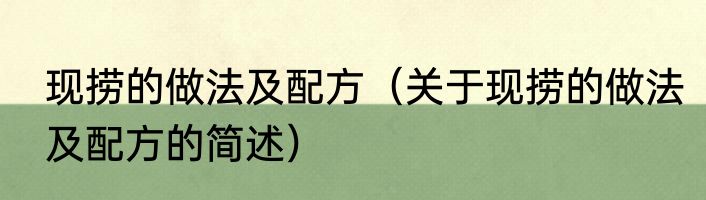 现捞的做法及配方（关于现捞的做法及配方的简述）