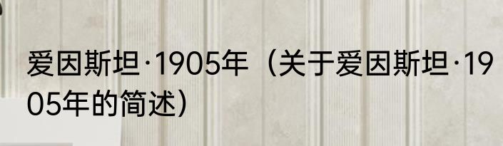 爱因斯坦·1905年（关于爱因斯坦·1905年的简述）