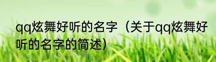 qq炫舞好听的名字（关于qq炫舞好听的名字的简述）
