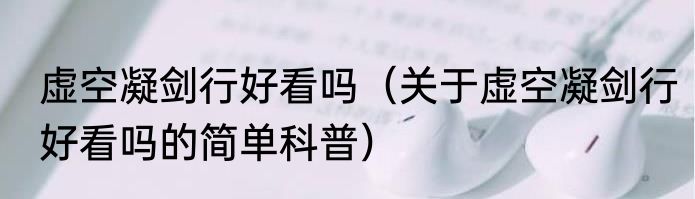 虚空凝剑行好看吗（关于虚空凝剑行好看吗的简单科普）