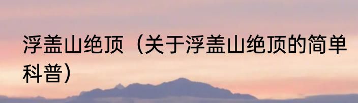 浮盖山绝顶（关于浮盖山绝顶的简单科普）