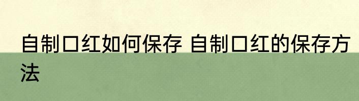 自制口红如何保存 自制口红的保存方法