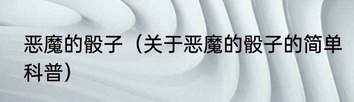 恶魔的骰子（关于恶魔的骰子的简单科普）