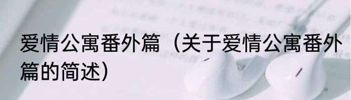 爱情公寓番外篇（关于爱情公寓番外篇的简述）