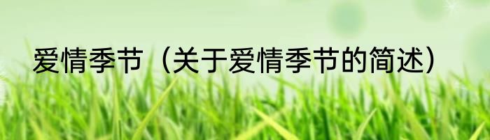 爱情季节（关于爱情季节的简述）