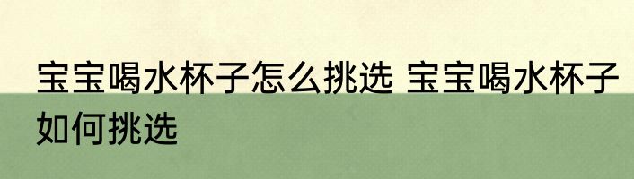宝宝喝水杯子怎么挑选 宝宝喝水杯子如何挑选