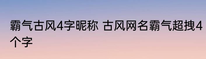 霸气古风4字昵称 古风网名霸气超拽4个字