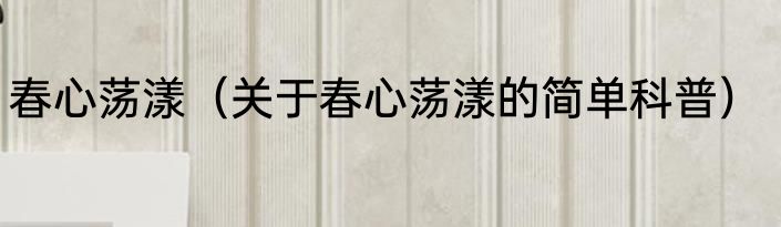 春心荡漾（关于春心荡漾的简单科普）