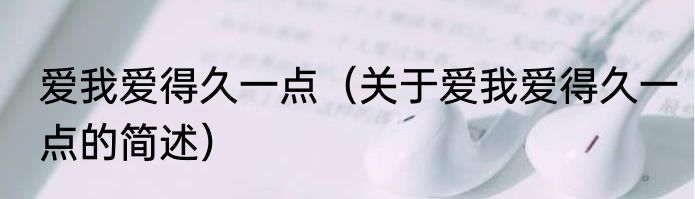 爱我爱得久一点（关于爱我爱得久一点的简述）