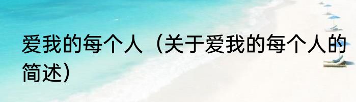 爱我的每个人（关于爱我的每个人的简述）