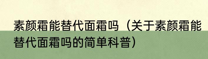 素颜霜能替代面霜吗（关于素颜霜能替代面霜吗的简单科普）