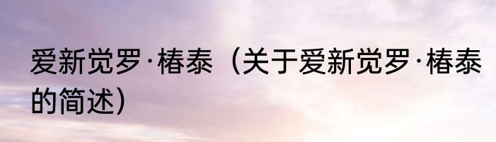 爱新觉罗·椿泰（关于爱新觉罗·椿泰的简述）