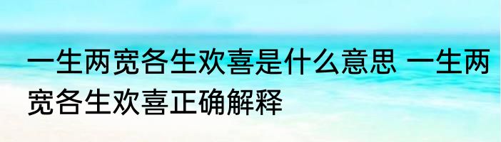 一生两宽各生欢喜是什么意思 一生两宽各生欢喜正确解释