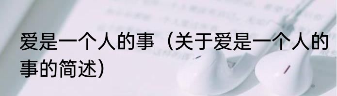 爱是一个人的事（关于爱是一个人的事的简述）