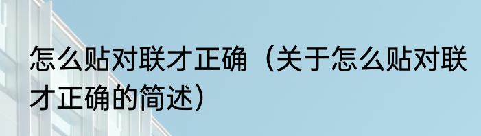 怎么贴对联才正确（关于怎么贴对联才正确的简述）