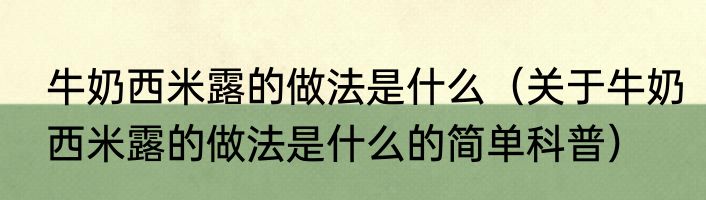 牛奶西米露的做法是什么（关于牛奶西米露的做法是什么的简单科普）