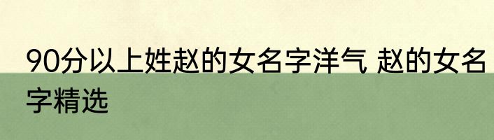 90分以上姓赵的女名字洋气 赵的女名字精选