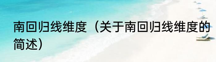 南回归线维度（关于南回归线维度的简述）