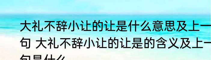 大礼不辞小让的让是什么意思及上一句 大礼不辞小让的让是的含义及上一句是什么