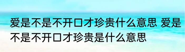爱是不是不开口才珍贵什么意思 爱是不是不开口才珍贵是什么意思