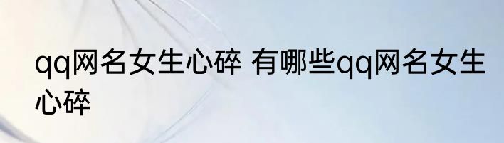 qq网名女生心碎 有哪些qq网名女生心碎