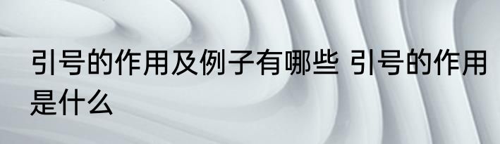 引号的作用及例子有哪些 引号的作用是什么