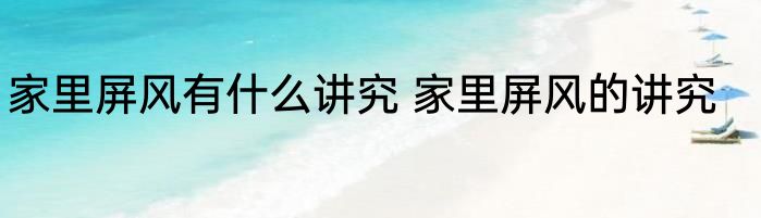 家里屏风有什么讲究 家里屏风的讲究