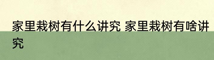 家里栽树有什么讲究 家里栽树有啥讲究