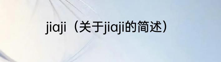 jiaji（关于jiaji的简述）