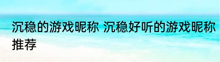 沉稳的游戏昵称 沉稳好听的游戏昵称推荐
