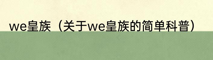 we皇族（关于we皇族的简单科普）