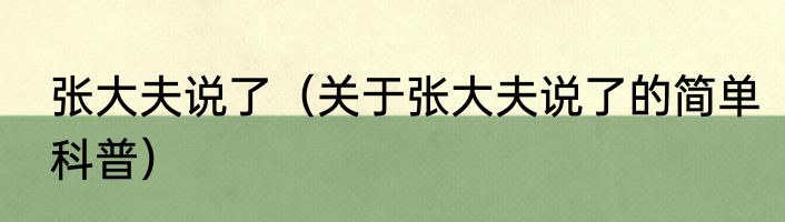 张大夫说了（关于张大夫说了的简单科普）