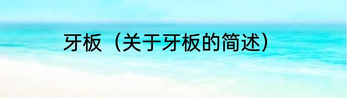 牙板（关于牙板的简述）