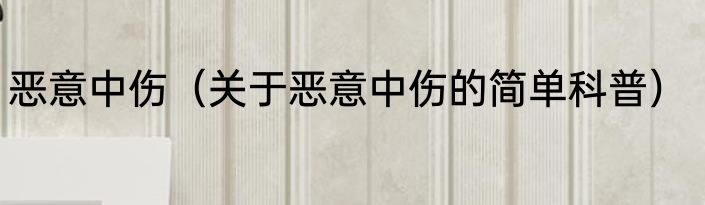 恶意中伤（关于恶意中伤的简单科普）